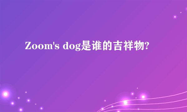 Zoom's dog是谁的吉祥物?