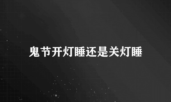 鬼节开灯睡还是关灯睡