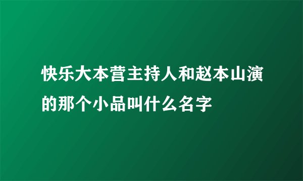 快乐大本营主持人和赵本山演的那个小品叫什么名字