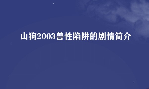 山狗2003兽性陷阱的剧情简介