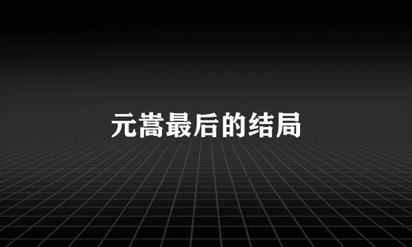 元嵩最后的结局
