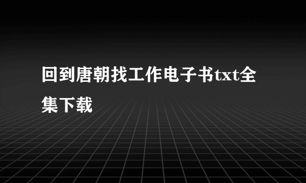 回到唐朝找工作电子书txt全集下载