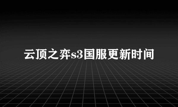 云顶之弈s3国服更新时间