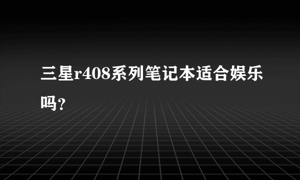 三星r408系列笔记本适合娱乐吗？