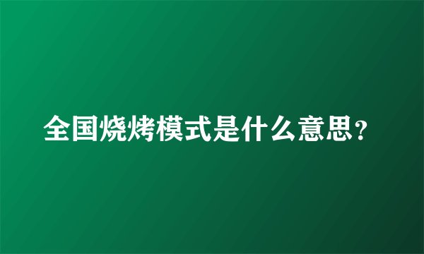 全国烧烤模式是什么意思？