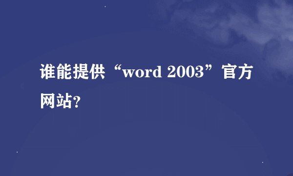 谁能提供“word 2003”官方网站？