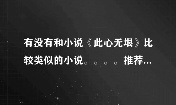 有没有和小说《此心无垠》比较类似的小说。。。。推荐下。。。。