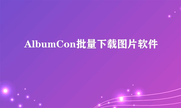 AlbumCon批量下载图片软件