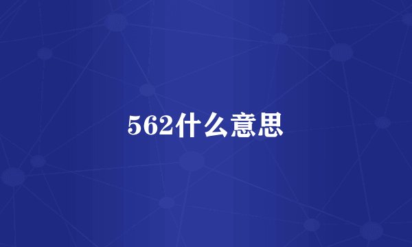 562什么意思