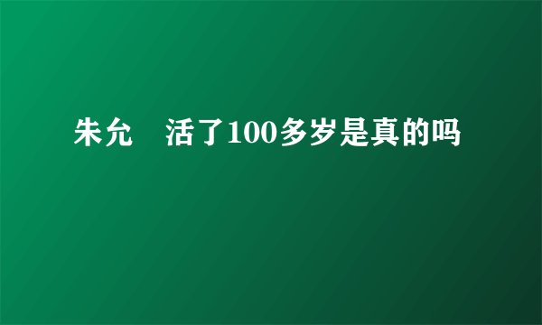 朱允炆活了100多岁是真的吗