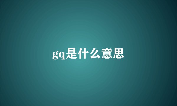 gq是什么意思