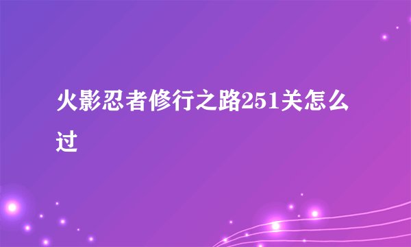 火影忍者修行之路251关怎么过