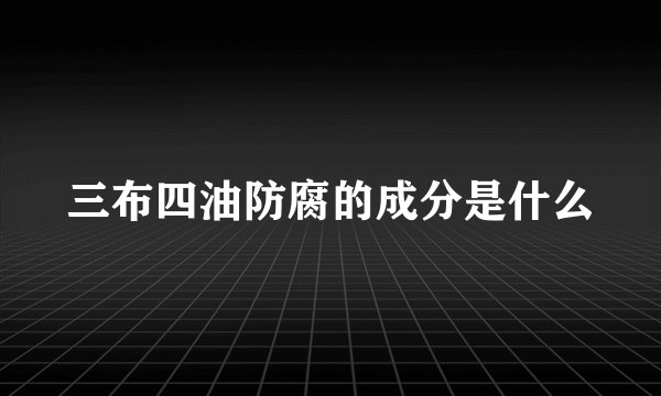 三布四油防腐的成分是什么