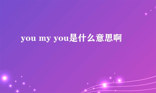 you my you是什么意思啊