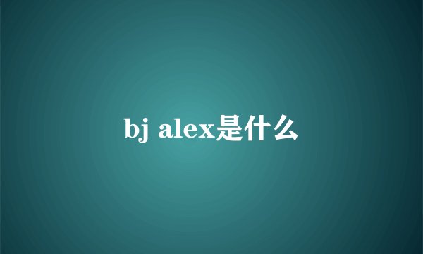 bj alex是什么