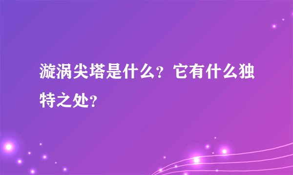 漩涡尖塔是什么？它有什么独特之处？