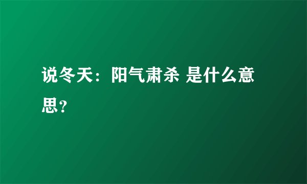 说冬天：阳气肃杀 是什么意思？