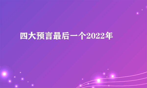 四大预言最后一个2022年