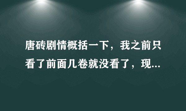 唐砖剧情概括一下，我之前只看了前面几卷就没看了，现在去看结局怎么是神话，不是没这些的么