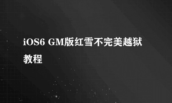 iOS6 GM版红雪不完美越狱教程