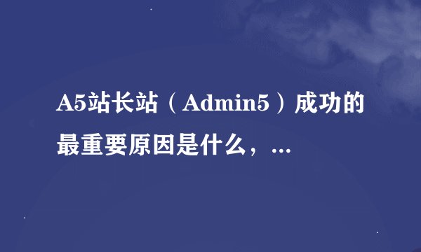 A5站长站（Admin5）成功的最重要原因是什么，看上去挺普通啊？