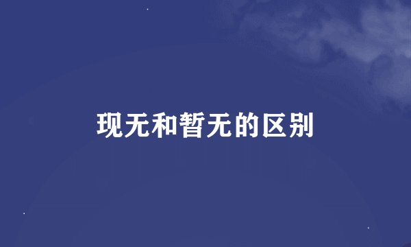现无和暂无的区别
