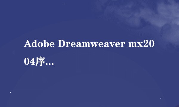 Adobe Dreamweaver mx2004序列号是什么请问DW mx2004序列号是哪里有？