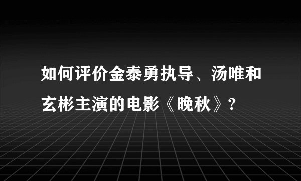 如何评价金泰勇执导、汤唯和玄彬主演的电影《晚秋》?