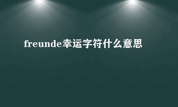 freunde幸运字符什么意思