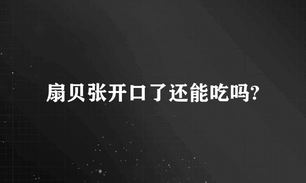 扇贝张开口了还能吃吗?