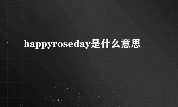 happyroseday是什么意思
