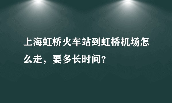 上海虹桥火车站到虹桥机场怎么走，要多长时间？