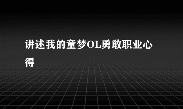 讲述我的童梦OL勇敢职业心得
