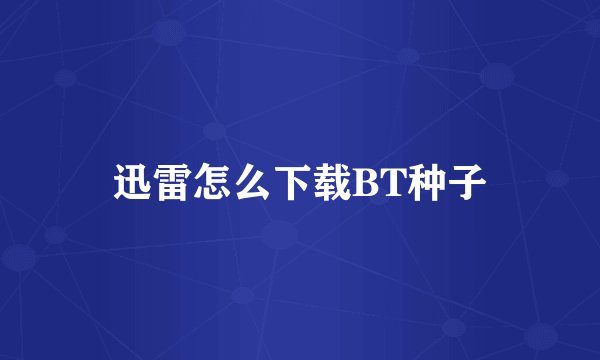 迅雷怎么下载BT种子