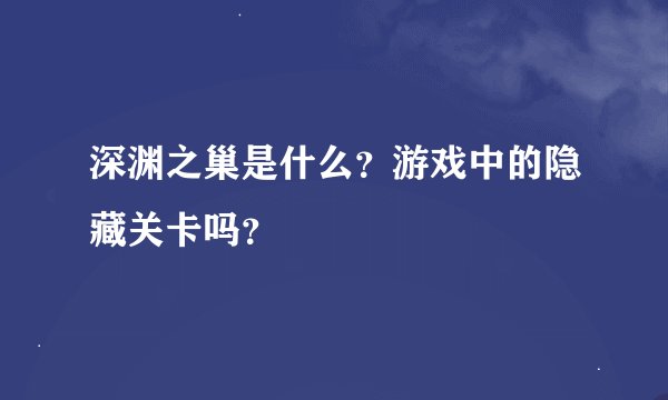 深渊之巢是什么？游戏中的隐藏关卡吗？