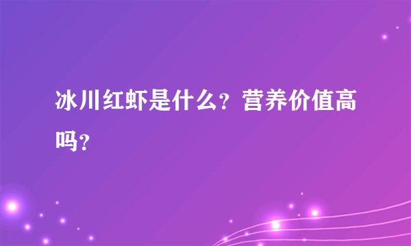 冰川红虾是什么？营养价值高吗？