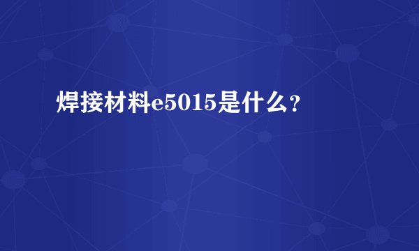焊接材料e5015是什么？