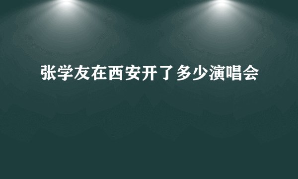 张学友在西安开了多少演唱会