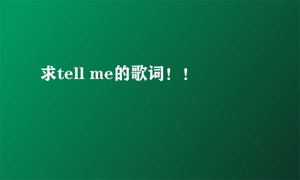 求tell me的歌词！！