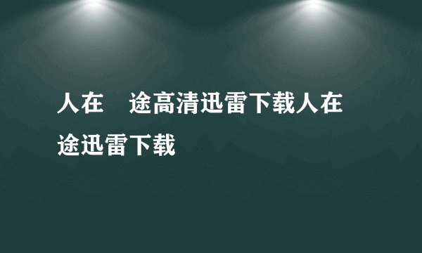 人在囧途高清迅雷下载人在囧途迅雷下载