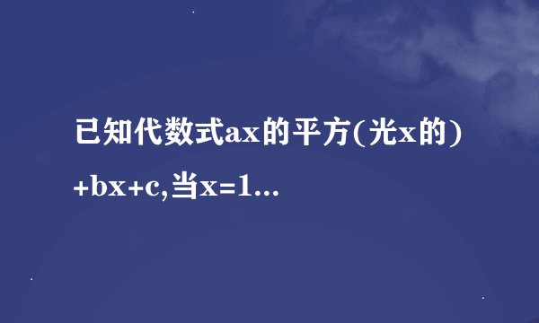 已知代数式ax的平方(光x的)+bx+c,当x=1时,其值为负4;当x=7时,其值为8;当x=5时,其值为0,求a,b,c的值.