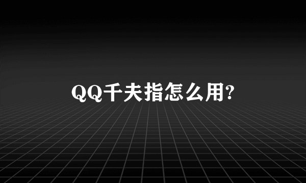 QQ千夫指怎么用?