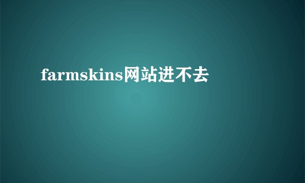 farmskins网站进不去