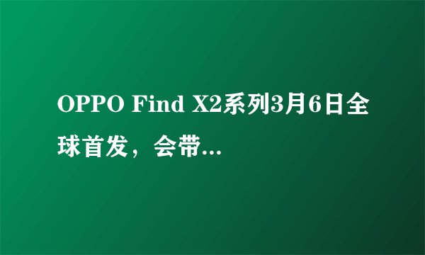 OPPO Find X2系列3月6日全球首发，会带来哪些惊喜？