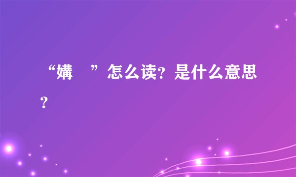 “媾媷”怎么读？是什么意思？