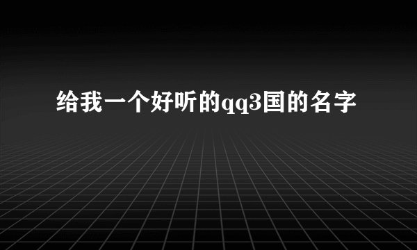 给我一个好听的qq3国的名字