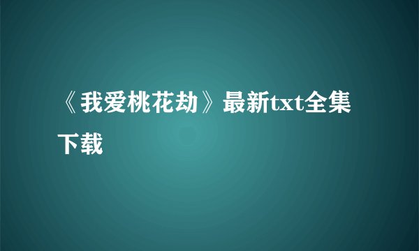 《我爱桃花劫》最新txt全集下载