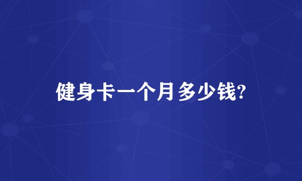 健身卡一个月多少钱?