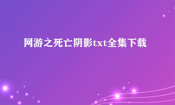 网游之死亡阴影txt全集下载