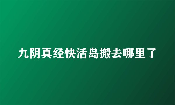 九阴真经快活岛搬去哪里了